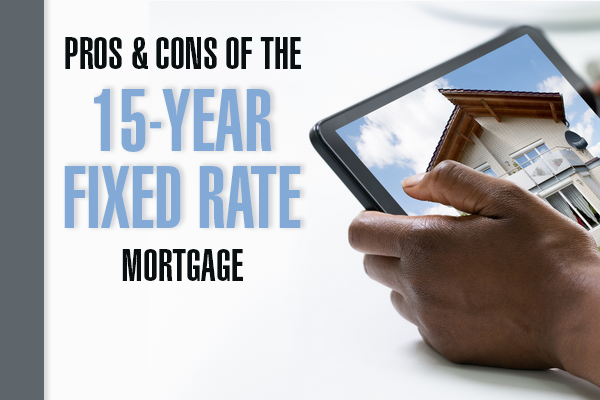 Pros & Cons of the 15-Year Fixed Rate Mortgage